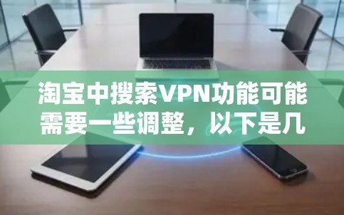 淘宝中搜索VPN功能可能需要一些调整，以下是几种常见的方法