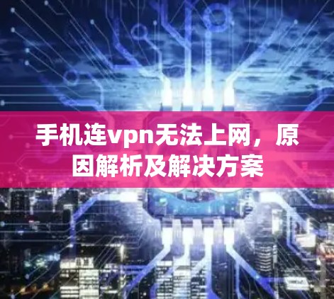 手机连vpn无法上网，原因解析及解决方案