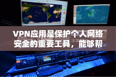 VPN应用是保护个人网络安全的重要工具，能够帮助您访问安全的网络服务。以下是几个常用的VPN应用，您可以根据自己的需求选择