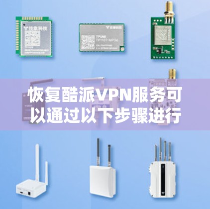恢复酷派VPN服务可以通过以下步骤进行