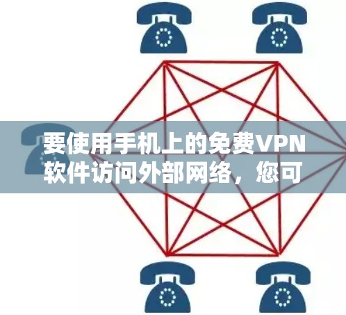 要使用手机上的免费VPN软件访问外部网络,您可以按照以下步骤操作 要使用手机上的免费VPN软件访问外部网络,您可以按照以下步骤操作
