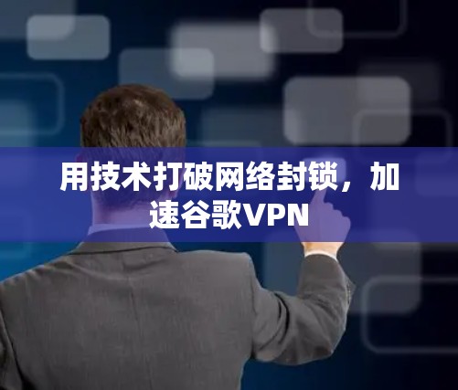 用技术打破网络封锁,加速谷歌VPN 用技术打破网络封锁,加速谷歌VPN