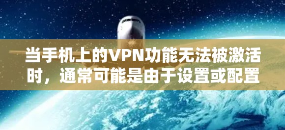 当手机上的VPN功能无法被激活时，通常可能是由于设置或配置的问题。以下是一些常见的原因和解决方法