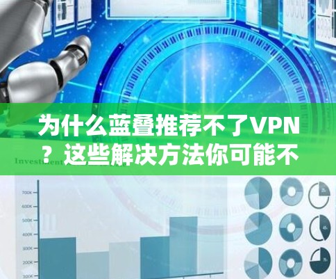 为什么蓝叠推荐不了VPN？这些解决方法你可能不知道