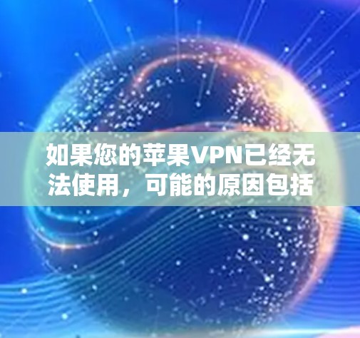 如果您的苹果VPN已经无法使用，可能的原因包括