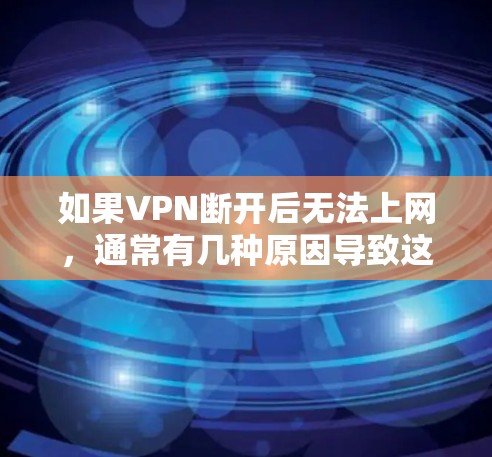 如果VPN断开后无法上网，通常有几种原因导致这种情况，包括以下几种解决方法
