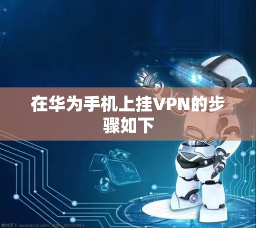 在华为手机上挂VPN的步骤如下