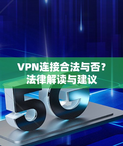 VPN连接合法与否？法律解读与建议