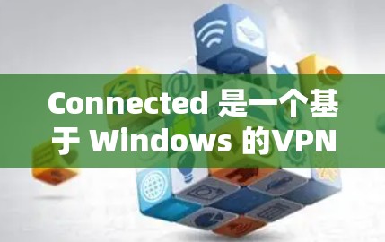 Connected 是一个基于 Windows 的VPN软件,旨在提供安全的网络连接体验。以下是关于 Connected 的详细信息,帮助你更好地使用该软件 Connected 是一个基于 Windows 的VPN软件,旨在提供安全的网络连接体验。以下是关于 Connected 的详细信息,帮助你更好地使用该软件