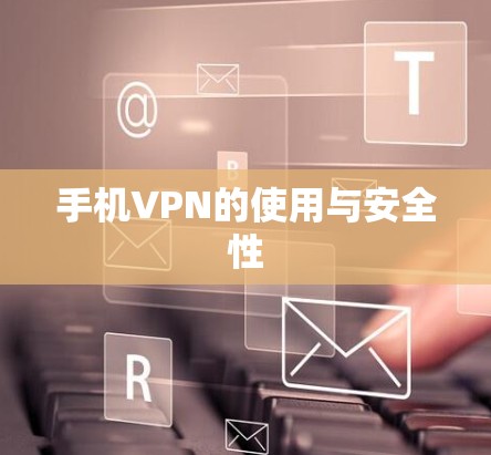 手机VPN的使用与安全性 手机VPN的使用与安全性