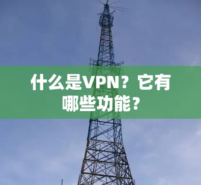 什么是VPN？它有哪些功能？