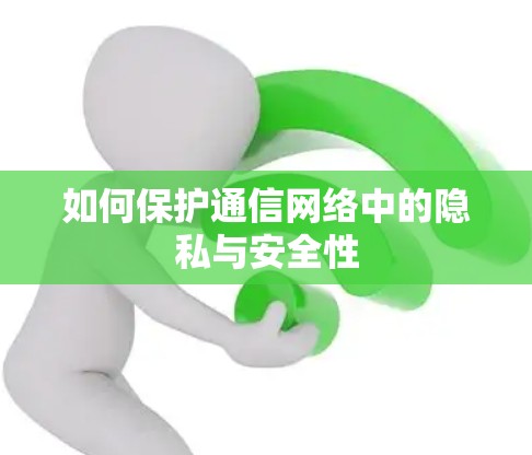 如何保护通信网络中的隐私与安全性
