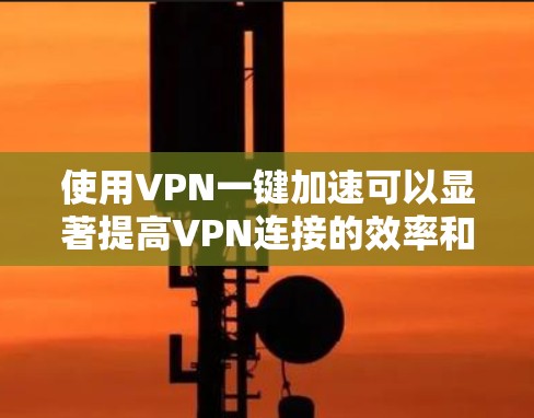 使用VPN一键加速可以显著提高VPN连接的效率和安全性,但使用此类工具需要谨慎和正确的操作,以避免潜在的问题。以下是一些关键步骤和考虑因素 使用VPN一键加速可以显著提高VPN连接的效率和安全性,但使用此类工具需要谨慎和正确的操作,以避免潜在的问题。以下是一些关键步骤和考虑因素