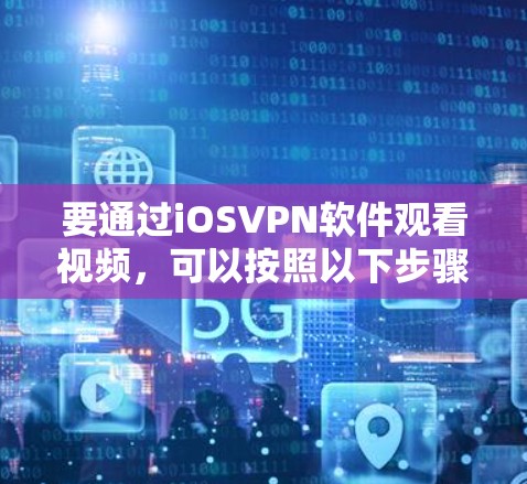 要通过iOSVPN软件观看视频，可以按照以下步骤操作