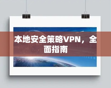 本地安全策略VPN,全面指南 本地安全策略VPN,全面指南