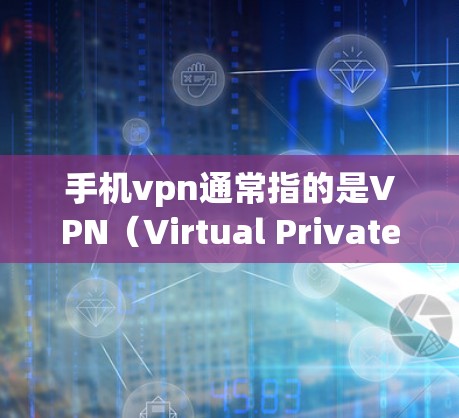 手机vpn通常指的是VPN（Virtual Private Network）即在特定网络服务提供商（如手机运营商）提供的VPN服务。如果公安部门会检查使用手机vpn的情况，通常会基于以下几个方面