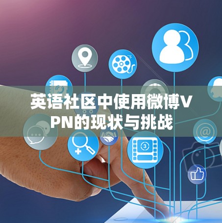 英语社区中使用微博VPN的现状与挑战