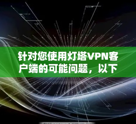 针对您使用灯塔VPN客户端的可能问题,以下是逐步的解决方案
