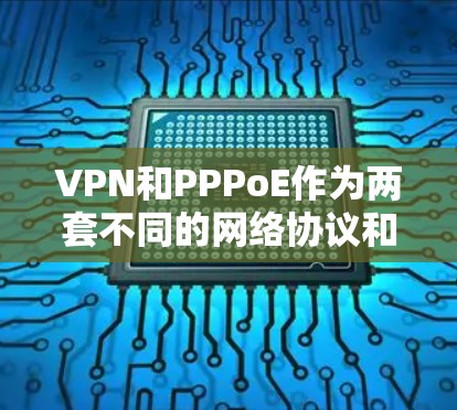 VPN和PPPoE作为两套不同的网络协议和技术,它们在实际应用中如何进行连接和通信,需要深入理解它们的各自功能和用途,以及如何通过协议栈的整合来实现安全可靠的数据传输