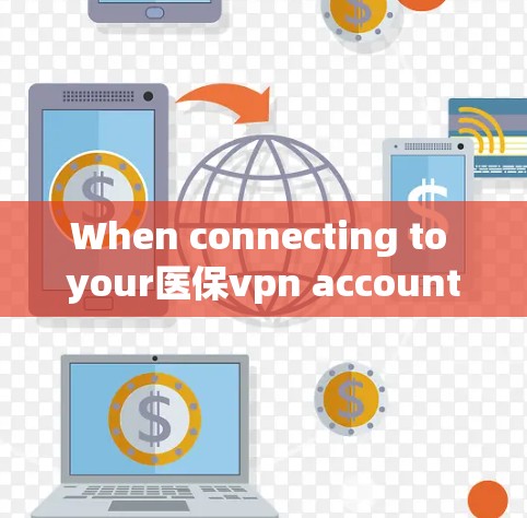 When connecting to your医保vpn account,consider the following steps to resolve the issue: