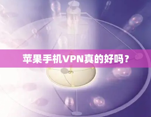 苹果手机VPN真的好吗？