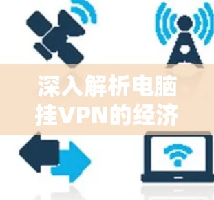 深入解析电脑挂VPN的经济与安全分析