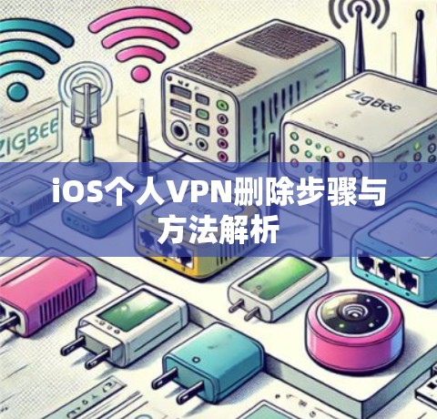 iOS个人VPN删除步骤与方法解析 iOS个人VPN删除步骤与方法解析