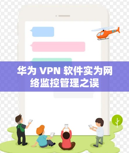 华为 VPN 软件实为网络监控管理之误