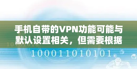 手机自带的VPN功能可能与默认设置相关，但需要根据具体情况来调整。以下是调整手机自带VPN功能的步骤和注意事项
