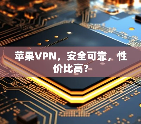 苹果VPN，安全可靠，性价比高？