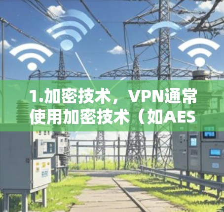 1.加密技术,VPN通常使用加密技术(如AES或RSA加密)来保证数据的安全传输。加密技术使得即使数据被窃听或泄露,也能在接收端被还原为原始内容 1.加密技术,VPN通常使用加密技术(如AES或RSA加密)来保证数据的安全传输。加密技术使得即使数据被窃听或泄露,也能在接收端被还原为原始内容