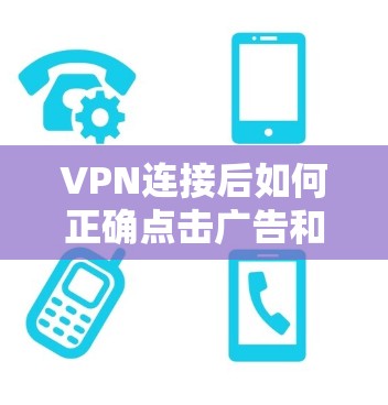 VPN连接后如何正确点击广告和设置功能