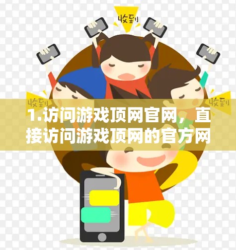 1.访问游戏顶网官网，直接访问游戏顶网的官方网站，查看是否有相关的封禁公告或公告