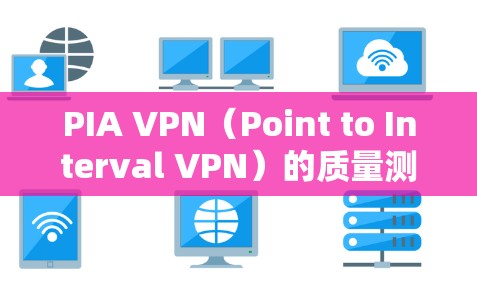 PIA VPN(Point to Interval VPN)的质量测试是一个全面的评估过程,旨在确保其在特定环境下的稳定性和安全性能。以下是对这一过程的总结和分析 PIA VPN(Point to Interval VPN)的质量测试是一个全面的评估过程,旨在确保其在特定环境下的稳定性和安全性能。以下是对这一过程的总结和分析
