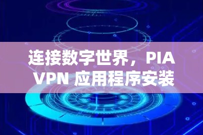 连接数字世界，PIA VPN 应用程序安装指南