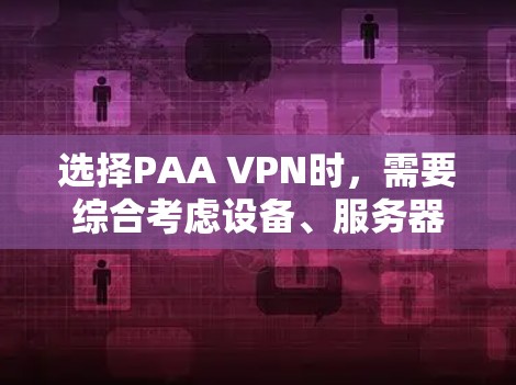 选择PAA VPN时,需要综合考虑设备、服务器、网络覆盖、配置优化以及服务功能等多个方面。以下是详细的步骤指南 选择PAA VPN时,需要综合考虑设备、服务器、网络覆盖、配置优化以及服务功能等多个方面。以下是详细的步骤指南