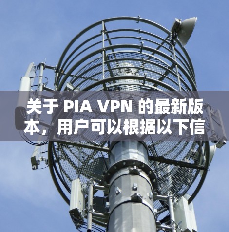 关于 PIA VPN 的最新版本，用户可以根据以下信息了解