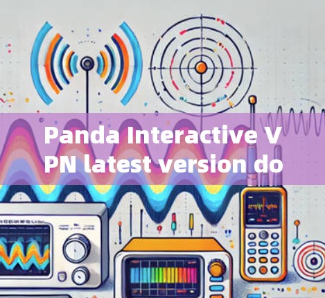 Panda Interactive VPN latest version download and optimization