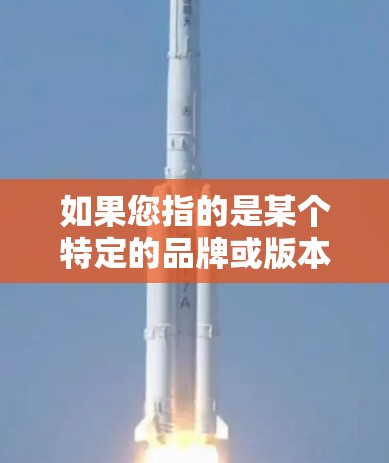 如果您指的是某个特定的品牌或版本，建议您直接访问该软件的官方网站或应用商店获取最新信息。以下是一个示例