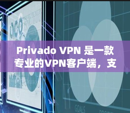 Privado VPN 是一款专业的VPN客户端，支持安卓操作系统。以下是获取它的步骤
