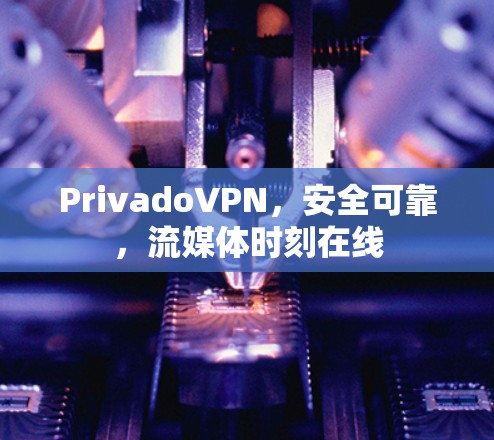 PrivadoVPN,安全可靠,流媒体时刻在线 PrivadoVPN,安全可靠,流媒体时刻在线