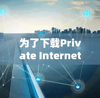 为了下载Private Internet Access VPN,请按照以下步骤进行 为了下载Private Internet Access VPN,请按照以下步骤进行