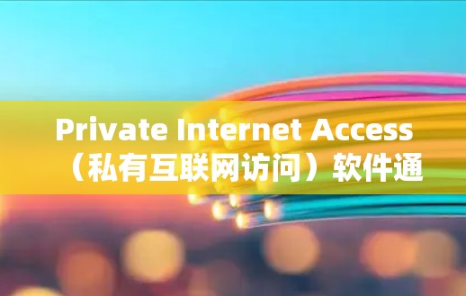 Private Internet Access（私有互联网访问）软件通常用于限制或测试网络访问，通常用于测试环境或安全测试。以下是几种常见的软件推荐