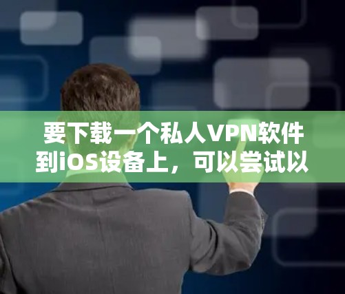 要下载一个私人VPN软件到iOS设备上，可以尝试以下推荐