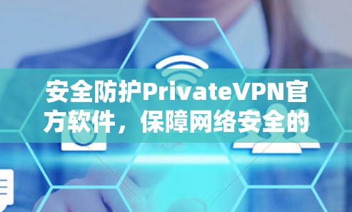 安全防护PrivateVPN官方软件，保障网络安全的优质选择