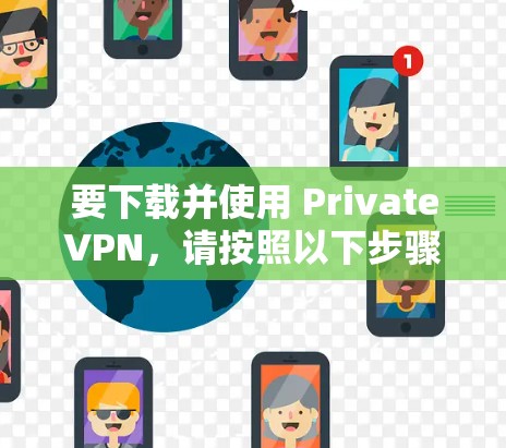 要下载并使用 PrivateVPN，请按照以下步骤操作