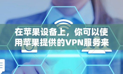 在苹果设备上，你可以使用苹果提供的VPN服务来访问外部网络。以下是一些苹果公司提供的VPN工具和服务