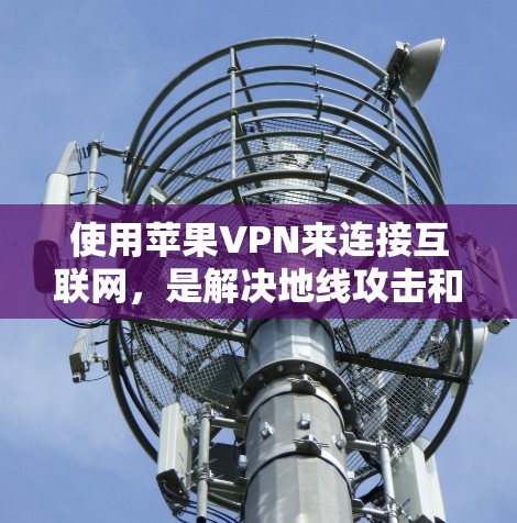 使用苹果VPN来连接互联网，是解决地线攻击和保护隐私的简单方法。以下是一步步的教程