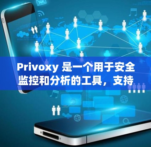 Privoxy 是一个用于安全监控和分析的工具，支持通过客户端进行配置和操作。以下是逐步的使用指南