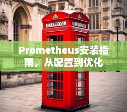Prometheus安装指南，从配置到优化